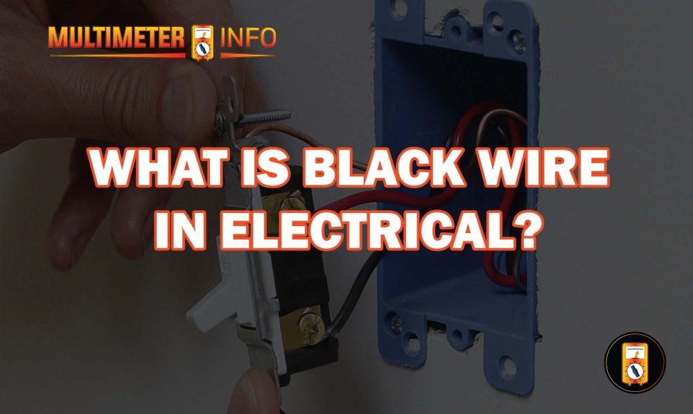 WHAT IS BLACK WIRE IN ELECTRICAL?
